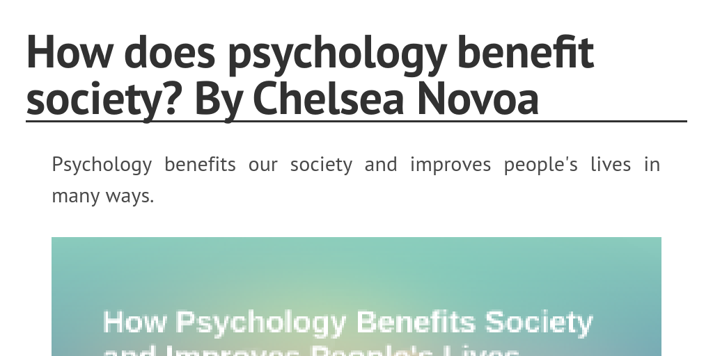 How does psychology benefit society? By Chelsea Novoa ...