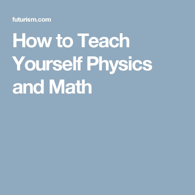How to Teach Yourself Physics and Math